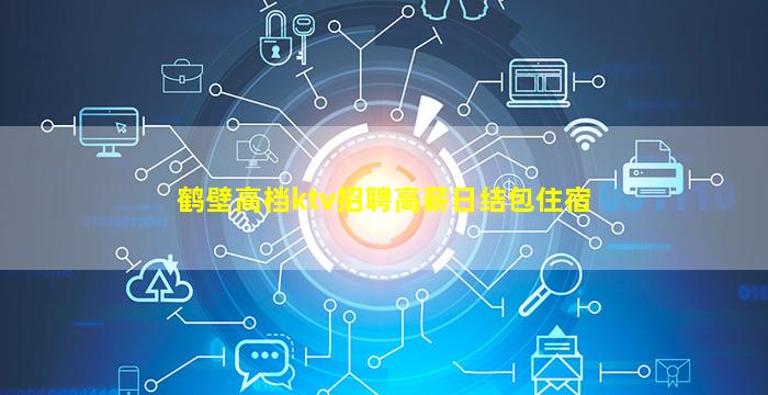 鹤壁高档ktv招聘高薪日结包住宿
